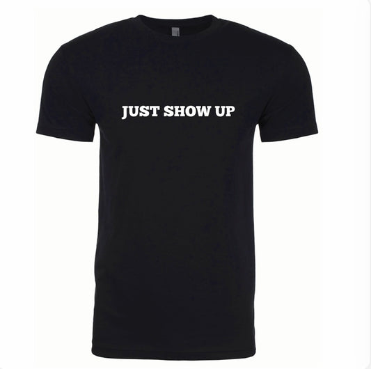 "Just Show Up" Tee