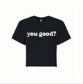 "You Good?" Crop Top