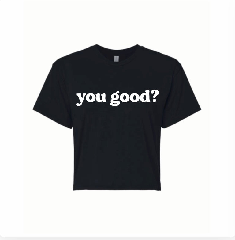 "You Good?" Crop Top
