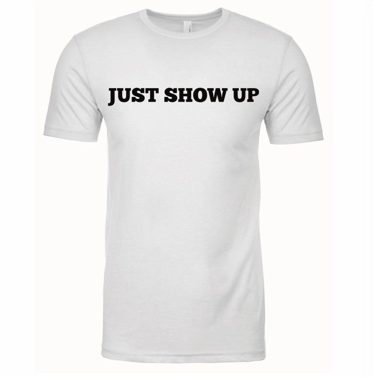 "Just Show Up" Tee